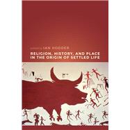 Religion, History, and Place in the Origin of Settled Life