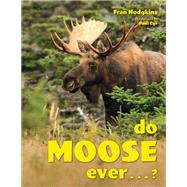 Do Moose Ever . . .?