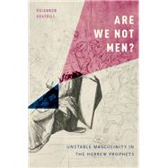 Are We Not Men? Unstable Masculinity in the Hebrew Prophets