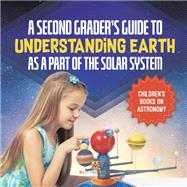 A Second Grader’s Guide to Understanding Earth as a Part of the Solar System | Children’s Books on Astronomy