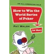 How to Win the World Series of Poker (or Not) An All-American Tale