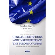 Genesis, Institutions, and Instruments of the European Union: A Concise Guide on Euro-Multilateralism