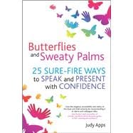 Butterflies and Sweaty Palms : 25 Sure-Fire Ways to Speak and Present with Confidence