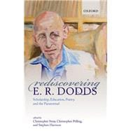 Rediscovering E. R. Dodds Scholarship, Education, Poetry, and the Paranormal