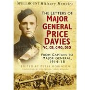 Spellmount Military Memoirs The Letters of Major General Price Davies VC, CB, CMG, DSO: From Captain to Major General, 1914-18