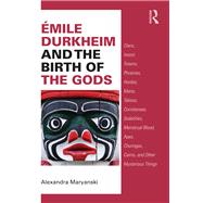 +mile Durkheim and the Birth of the Gods: Clans, Incest, Totems, Phratries, Hordes, Mana, Taboos, Corroborees, Sodalities, Menstrual Blood, Apes, Churingas, Cairins, and Other Mysterious Things