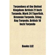 Torpedoes of the United Kingdom : British 21 Inch Torpedo, Mark 24 Tigerfish, Brennan Torpedo, Sting Ray Torpedo, British 18 Inch Torpedo