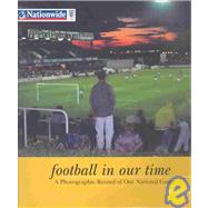 Football in Our Time: A Photographic Record of Our National Game