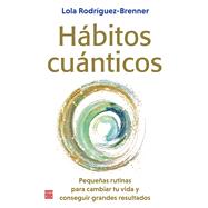 Hábitos cuánticos Pequeñas rutinas para cambiar tu vida y conseguir grandes resultados / Small Routines to Change Your Life and Achieve Great Results