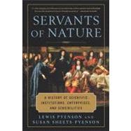 Servants of Nature A History of Scientific Institutions, Enterprises, and Sensibilities