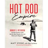 Hot Rod Empire Robert E. Petersen and the Creation of the World's Most Popular Car and Motorcycle Magazines