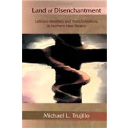Land of Disenchantment: Latina/o Indentities and Transformations in Northern New Mexico