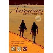 Richard Bangs' Adventures with Purpose Dispatches from the Front Lines of Earth