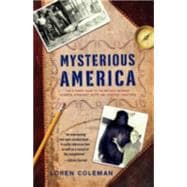 Mysterious America The Ultimate Guide to the Nation's Weirdest Wonders, Strangest Spots, and Creepiest Creatures