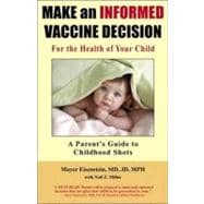 Make an Informed Vaccine Decision for the Health of Your Child A Parent's Guide to Childhood Shots