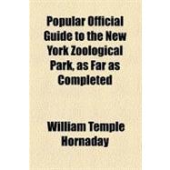 Popular Official Guide to the New York Zoological Park, As Far As Completed
