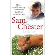 Sam and Chester How a Mischievous Pig Transformed the Life of My Autistic Son