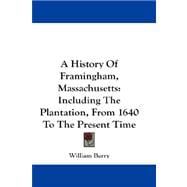 A History of Framingham, Massachusetts: Including the Plantation, from 1640 to the Present Time