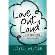 Love Out Loud 365 Devotions for  Loving God, Loving Yourself, and Loving Others