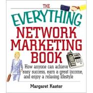 The Everything Network Marketing Book: How Anyone Can Achieve Easy Success, Earn a Great Income, and Enjoy a Relaxing Lifestyle