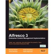 Alfresco 3 Enterprise Content Management Implementation: Install, Use, Customize, and Administer This Powerful, Open Source Jave-based Enterprise Cms