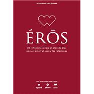 Eros - Devocional para jóvenes 30 reflexiones sobre el plan de Dios para el amor, el sexo y las relaciones