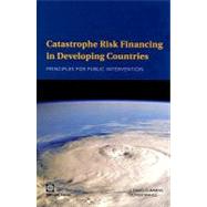 Catastrophe Risk Financing in Developing Countries : Principles for Public Intervention