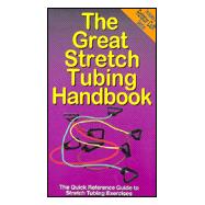 The Great Stretch Tubing Handbook: The Quick Reference Guide to Stretch Tubing Exercises