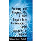 Property and Progress : Or, A Brief Inquiry into Contemporary Social Agitation in England