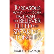 10 Reasons Why Satan Does Not Want the Believer Filled and Speaking in Tongues