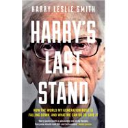 Harry's Last Stand How the World My Generation Built is Falling Down, and What We Can Do to Save It
