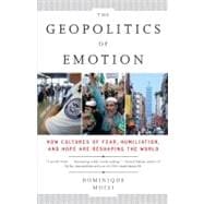 The Geopolitics of Emotion How Cultures of Fear, Humiliation, and Hope are Reshaping the World