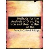 Methods for the Analysis of Ores, Pig Iron and Steel in Use at the Laboratories of Iron and Steel Works in the Region About Pittsburg, Pa