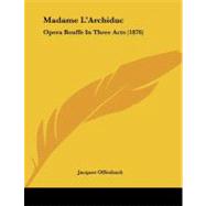 Madame L'Archiduc : Opera Bouffe in Three Acts (1876)