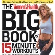 The Women's Health Big Book of 15-Minute Workouts A Leaner, Sexier, Healthier You--In 15 Minutes a Day!