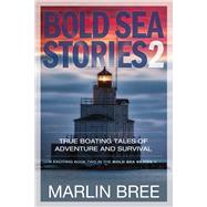 Bold Sea Stories 2 True Boating Tales of Adventure and Survival
