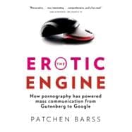 The Erotic Engine How Pornography has Powered Mass Communication, from Gutenberg to Google