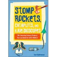 Stomp Rockets, Catapults, and Kaleidoscopes 30+ Amazing Science Projects You Can Build for Less than $1
