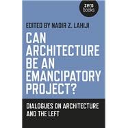 Can Architecture Be an Emancipatory Project? Dialogues On Architecture And The Left