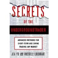 Secrets of the Underground Trader : Advanced Methods for Short-Term and Swing Trading Any Financial Market