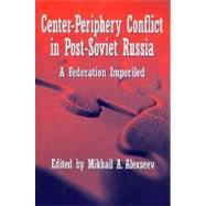Center-Periphery Conflict in Post-Soviet Russia : A Federation Imperiled
