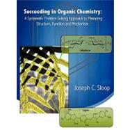 Succeeding in Organic Chemistry: A Systematic Problem-solving Approach to Mastering Structure, Function and Mechanism