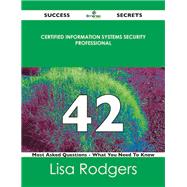Certified Information Systems Security Professional 42 Success Secrets: 42 Most Asked Questions on Certified Information Systems Security Professiona