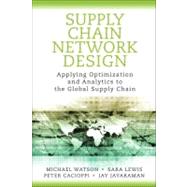 Supply Chain Network Design Applying Optimization and Analytics to the Global Supply Chain