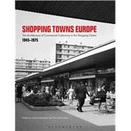 Shopping Towns Europe Commercial Collectivity and the Architecture of the Shopping Centre, 1945–1975