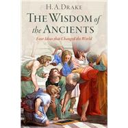 The Wisdom of the Ancients Four Ideas that Changed the World