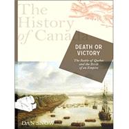 Death or Victory: The Battle of Quebec and the Birth of Empire The History of Canada