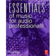 Essentials of Music for Audio Professionals: A Concise Course in Music Fundamentals for Engineers, Producers, Directors, Editors, Managers, and Other Audio Recording Professionals