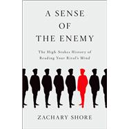 A Sense of the Enemy The High Stakes History of Reading Your Rival's Mind