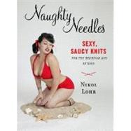 Naughty Needles : Sexy, Saucy Knits for the Bedroom and Beyond